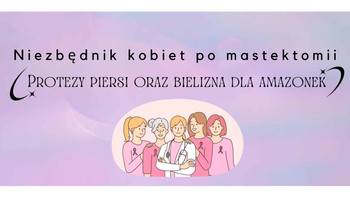 Protezy piersi oraz bielizna dla amazonek - niezbędnik kobiet po mastektomii Protezy piersi oraz bielizna dla amazonek - niezbędnik kobiet po mastektomii